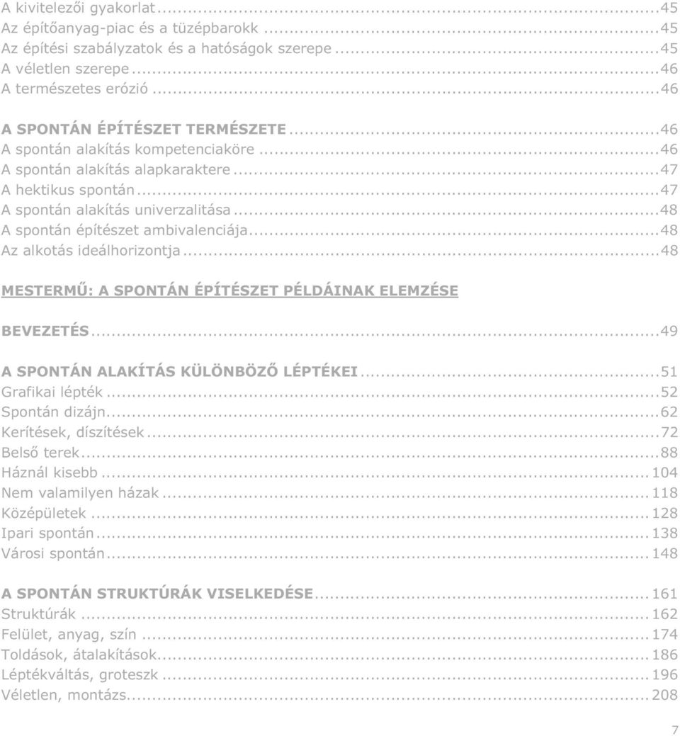 ..48 A spontán építészet ambivalenciája...48 Az alkotás ideálhorizontja...48 MESTERM : A SPONTÁN ÉPÍTÉSZET PÉLDÁINAK ELEMZÉSE BEVEZETÉS...49 A SPONTÁN ALAKÍTÁS KÜLÖNBÖZ LÉPTÉKEI...51 Grafikai lépték.