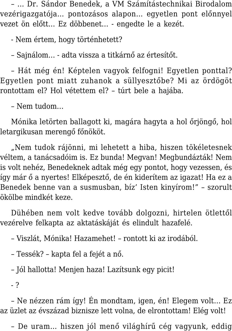 túrt bele a hajába. Nem tudom Mónika letörten ballagott ki, magára hagyta a hol őrjöngő, hol letargikusan merengő főnököt.