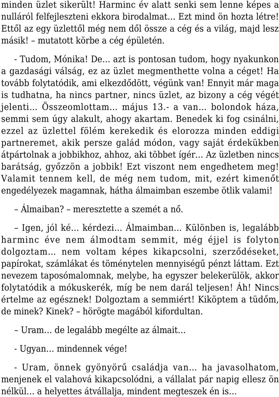 De azt is pontosan tudom, hogy nyakunkon a gazdasági válság, ez az üzlet megmenthette volna a céget! Ha tovább folytatódik, ami elkezdődött, végünk van!