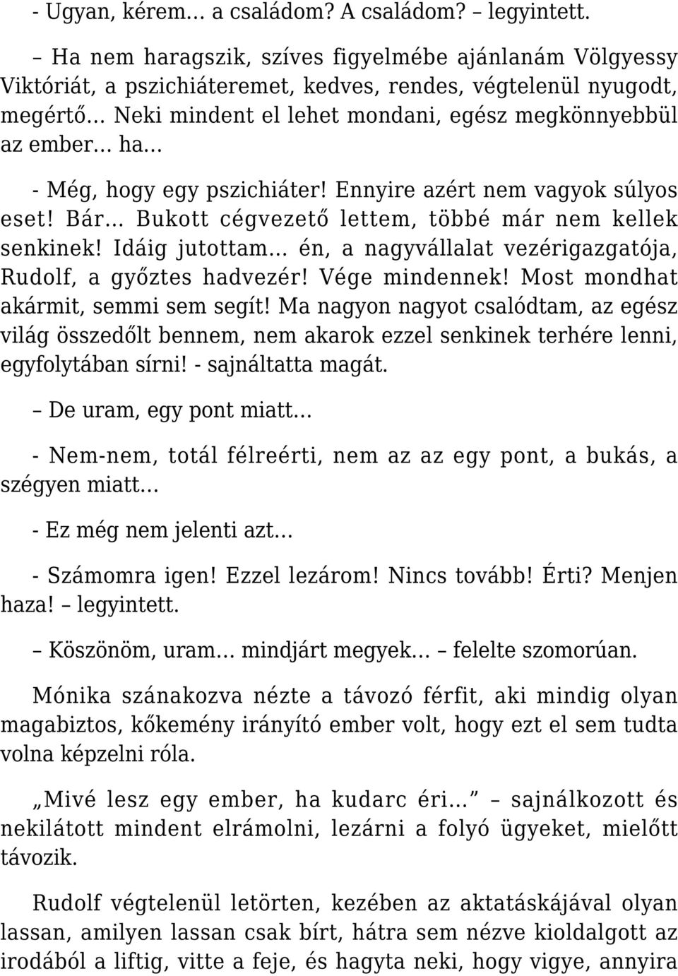 hogy egy pszichiáter! Ennyire azért nem vagyok súlyos eset! Bár Bukott cégvezető lettem, többé már nem kellek senkinek! Idáig jutottam én, a nagyvállalat vezérigazgatója, Rudolf, a győztes hadvezér!