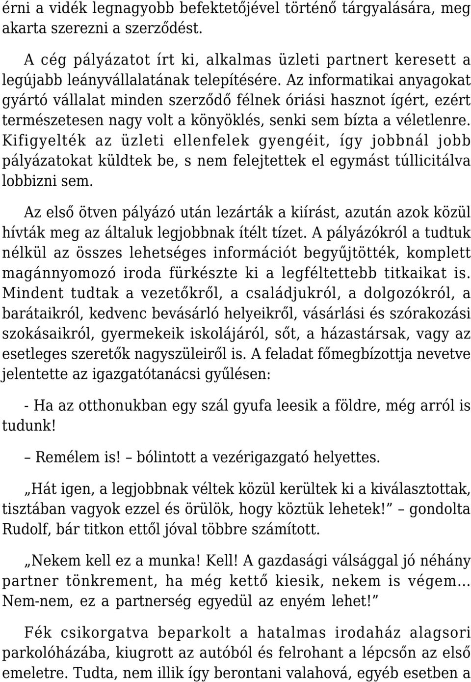 Kifigyelték az üzleti ellenfelek gyengéit, így jobbnál jobb pályázatokat küldtek be, s nem felejtettek el egymást túllicitálva lobbizni sem.