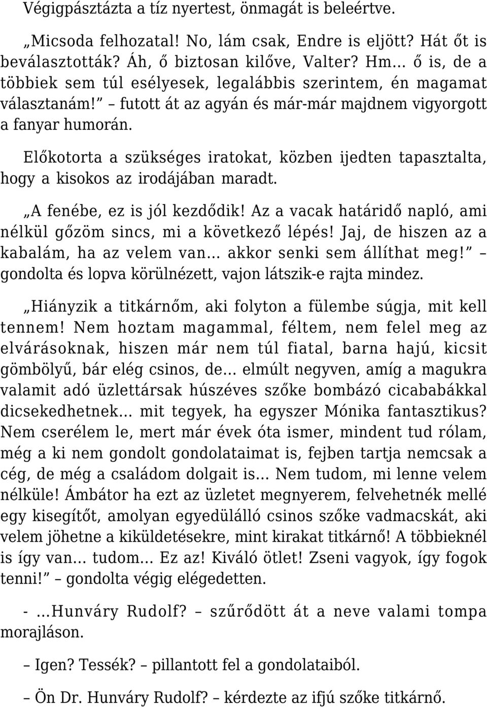 Előkotorta a szükséges iratokat, közben ijedten tapasztalta, hogy a kisokos az irodájában maradt. A fenébe, ez is jól kezdődik! Az a vacak határidő napló, ami nélkül gőzöm sincs, mi a következő lépés!