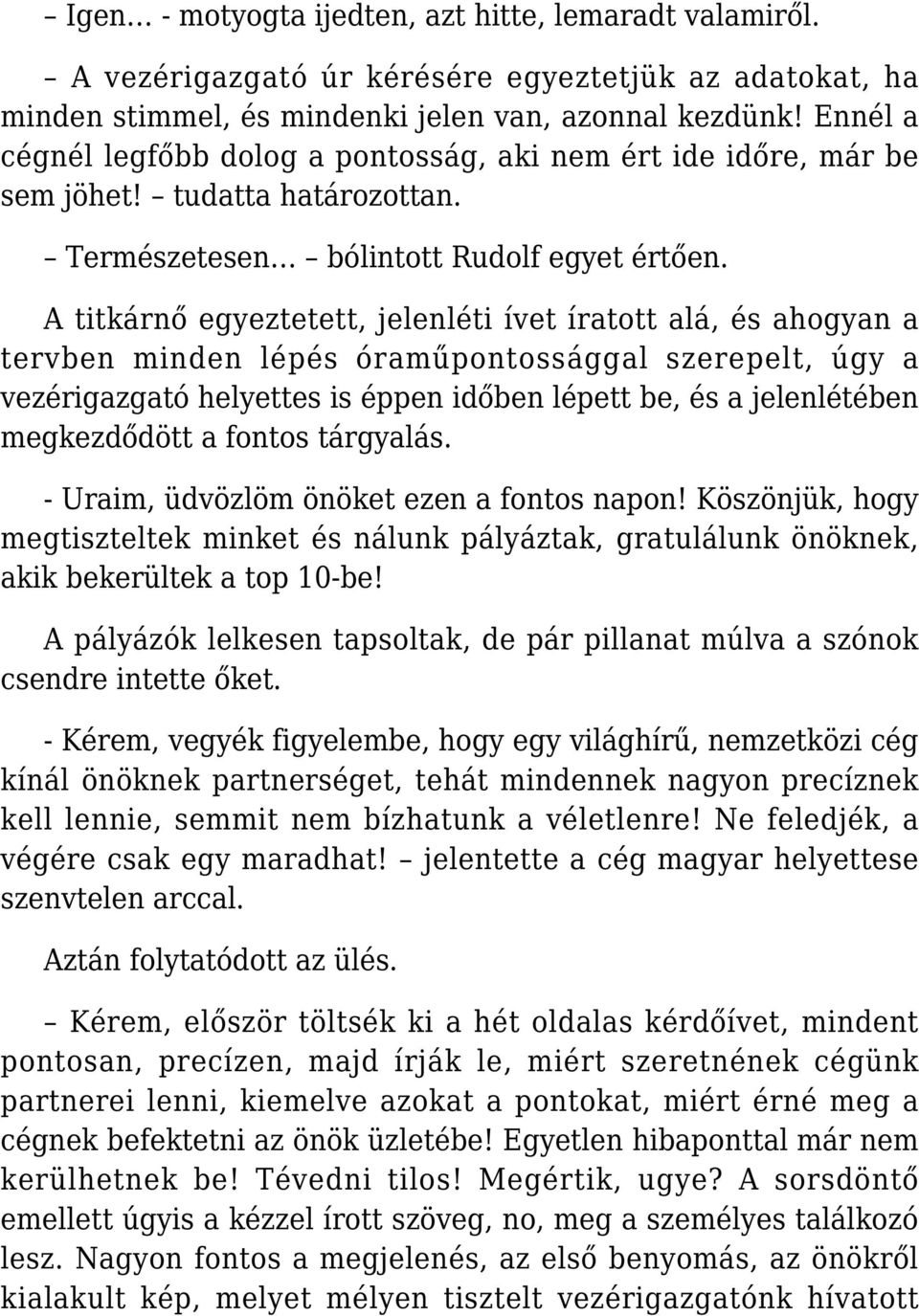 A titkárnő egyeztetett, jelenléti ívet íratott alá, és ahogyan a tervben minden lépés óraműpontossággal szerepelt, úgy a vezérigazgató helyettes is éppen időben lépett be, és a jelenlétében