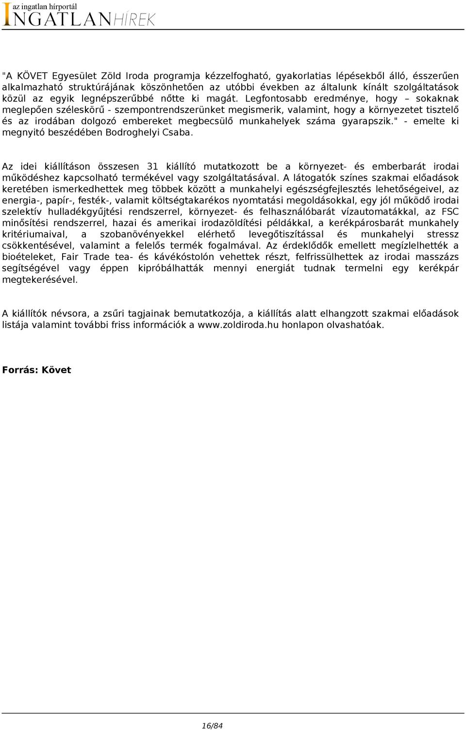 Legfontosabb eredménye, hogy sokaknak meglepően széleskörű - szempontrendszerünket megismerik, valamint, hogy a környezetet tisztelő és az irodában dolgozó embereket megbecsülő munkahelyek száma