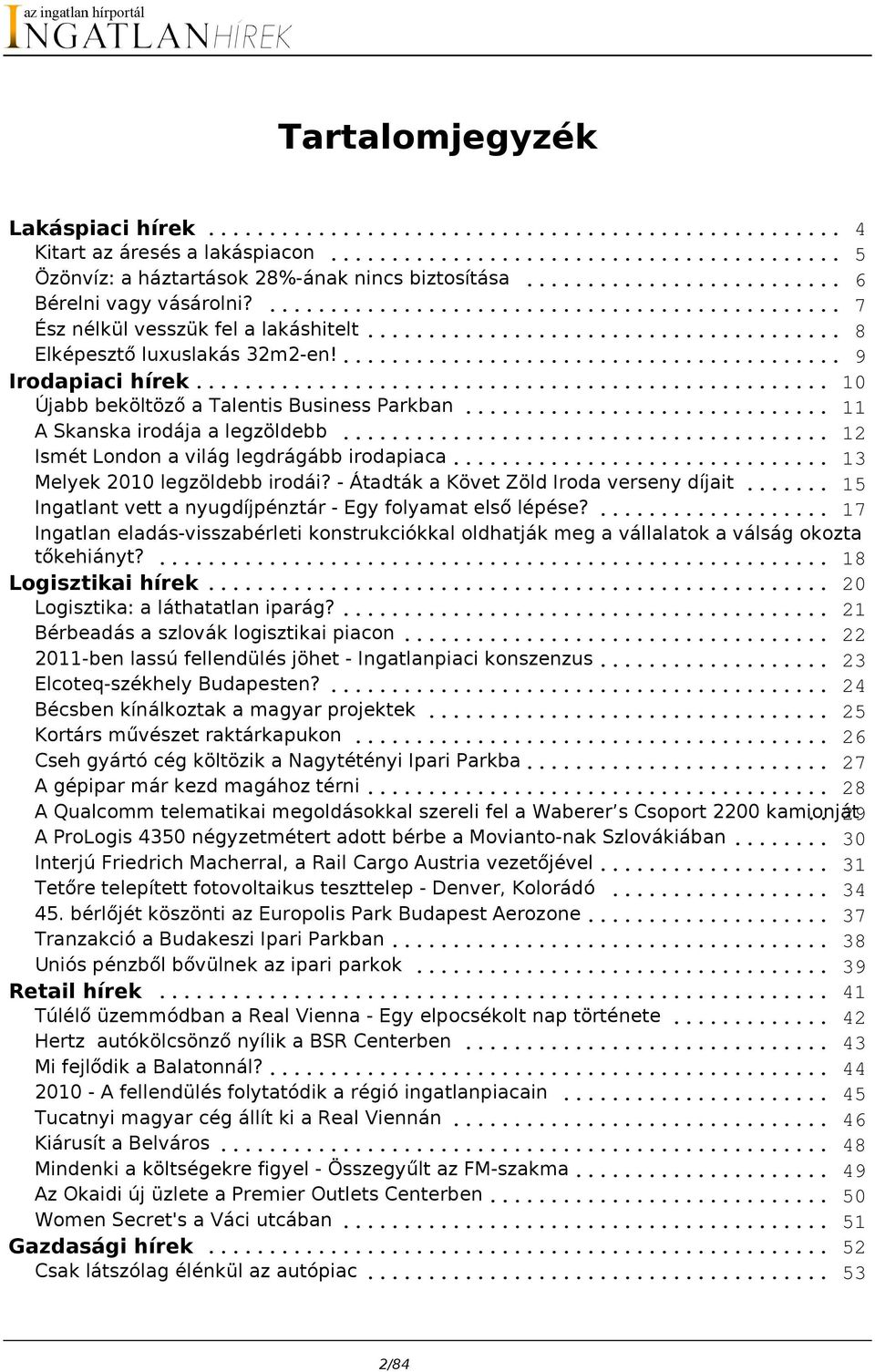 .. 13 Melyek 2010 legzöldebb irodái? - Átadták a Követ Zöld Iroda verseny díjait... 15 Ingatlant vett a nyugdíjpénztár - Egy folyamat első lépése?