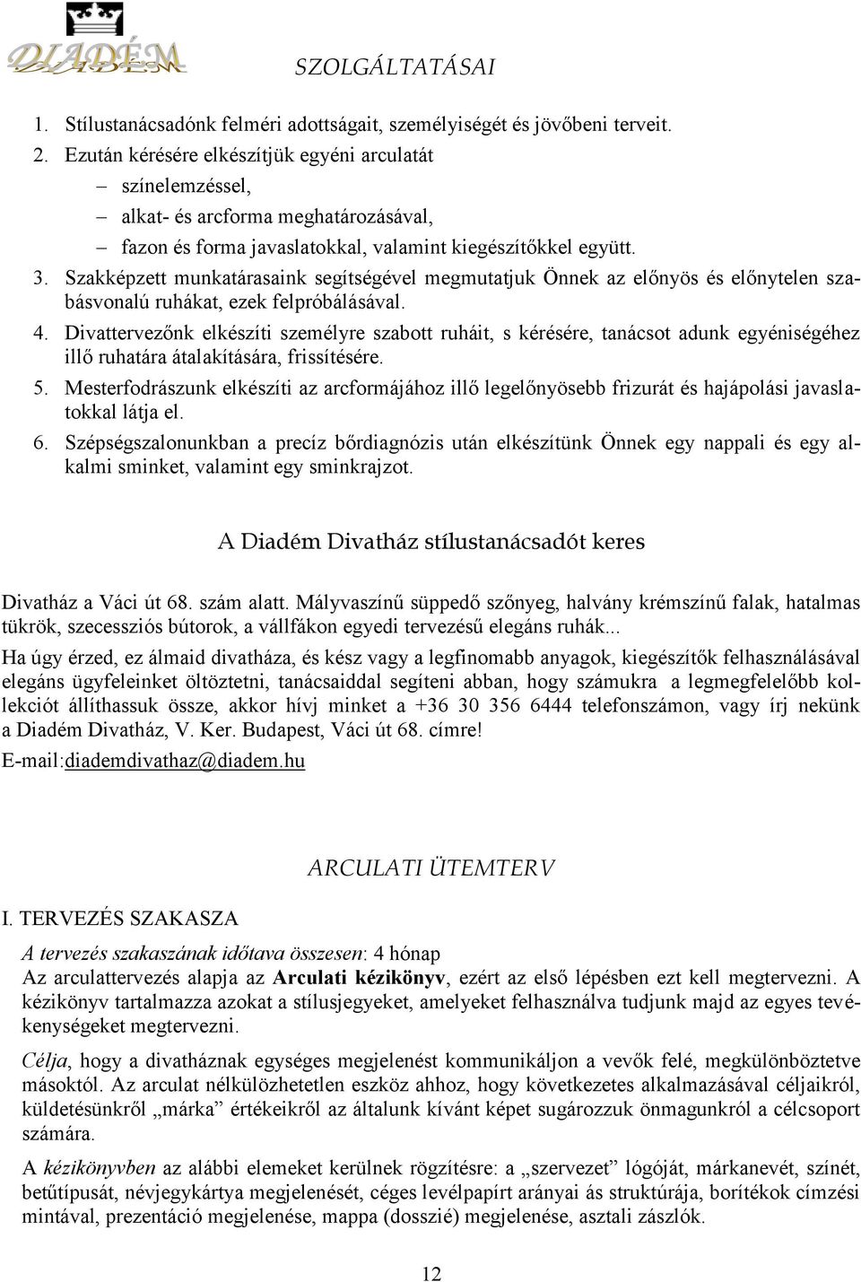 Szakképzett munkatárasaink segítségével megmutatjuk Önnek az előnyös és előnytelen szabásvonalú ruhákat, ezek felpróbálásával. 4.