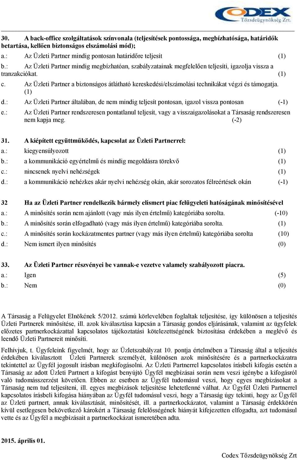 Az Üzleti Partner a biztonságos átlátható kereskedési/elszámolási technikákat végzi és támogatja. d.: Az Üzleti Partner általában, de nem mindig teljesít pontosan, igazol vissza pontosan (-1) e.