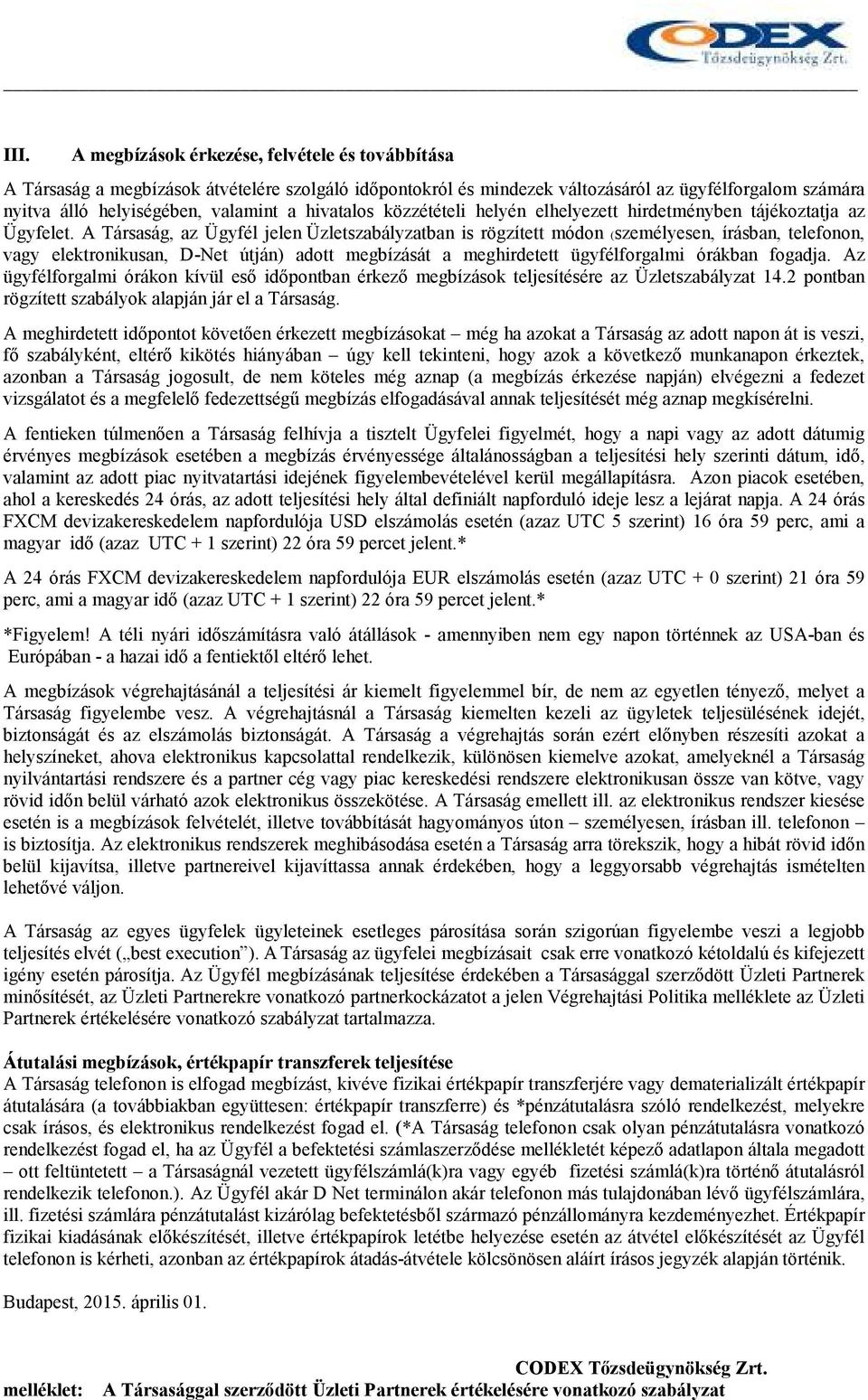 A Társaság, az Ügyfél jelen Üzletszabályzatban is rögzített módon (személyesen, írásban, telefonon, vagy elektronikusan, D-Net útján) adott megbízását a meghirdetett ügyfélforgalmi órákban fogadja.