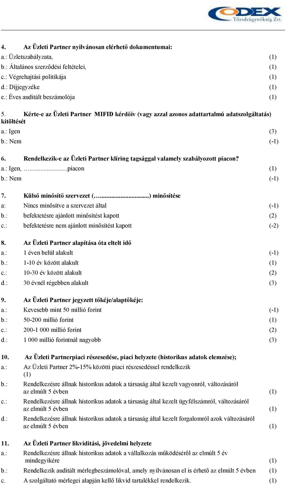 Rendelkezik-e az Üzleti Partner klíring tagsággal valamely szabályozott piacon? Igen,...piacon Nem (-1) 7. Külsı minısítı szervezet (.