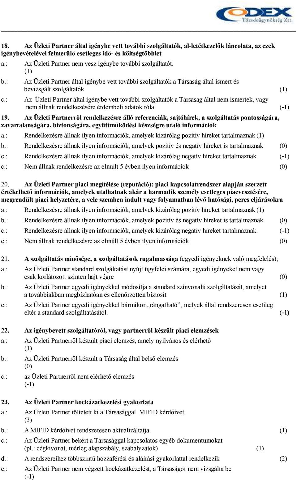 Az Üzleti Partner által igénybe vett további szolgáltatók a Társaság által ismert és bevizsgált szolgáltatók Az Üzleti Partner által igénybe vett további szolgáltatók a Társaság által nem ismertek,