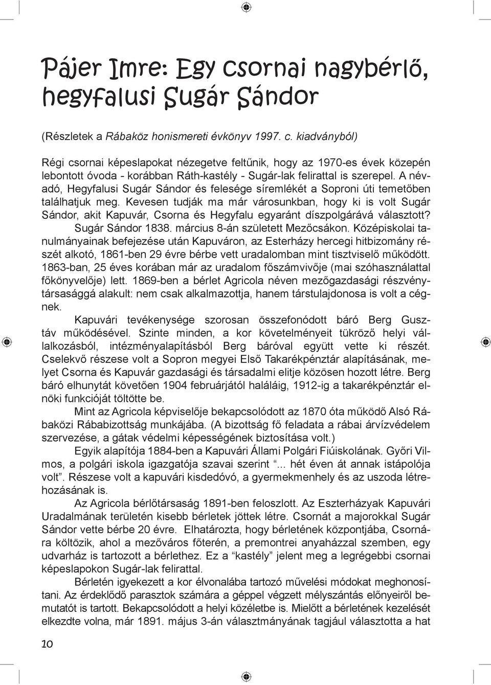 Kevesen tudják ma már városunkban, hogy ki is volt Sugár Sándor, akit Kapuvár, Csorna és Hegyfalu egyaránt díszpolgárává választott? Sugár Sándor 1838. március 8-án született Mezőcsákon.