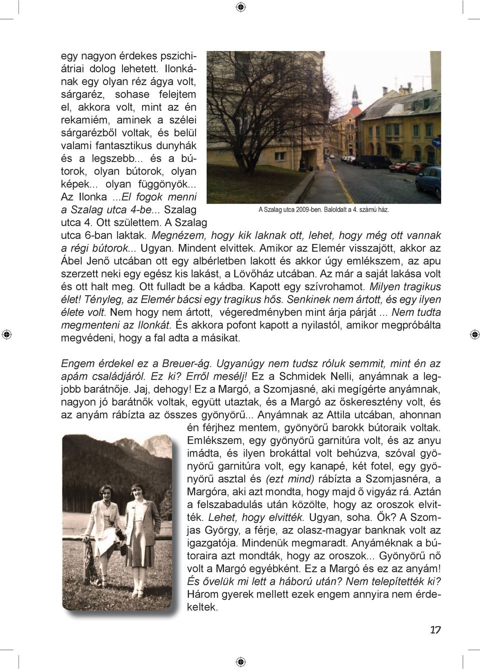 .. és a bútorok, olyan bútorok, olyan képek... olyan függönyök... Az Ilonka...El fogok menni a Szalag utca 4-be... Szalag A Szalag utca 2009-ben. Baloldalt a 4. számú ház. utca 4. Ott születtem.