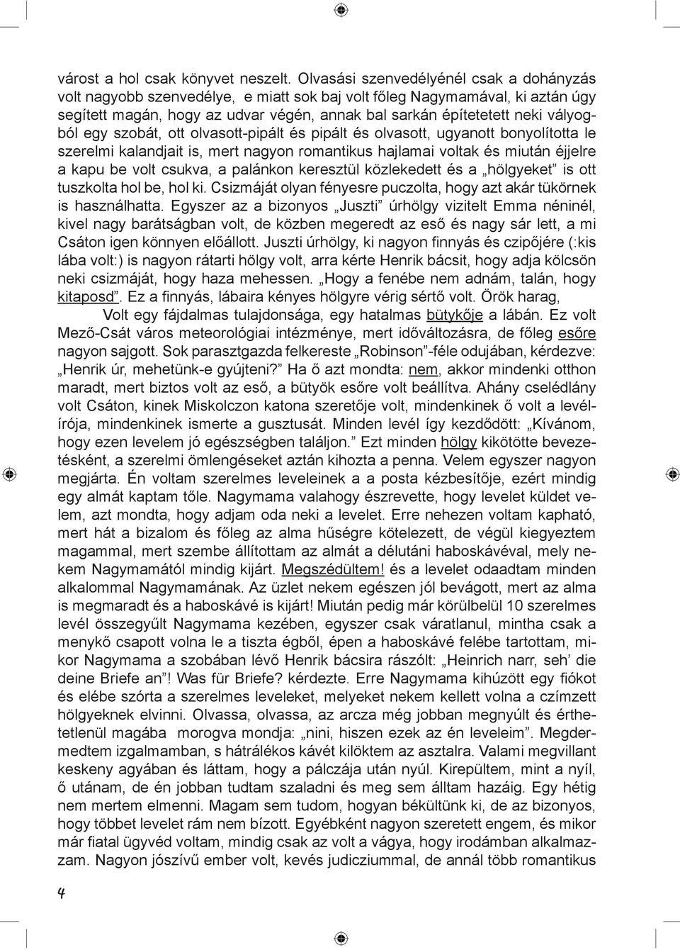 vályogból egy szobát, ott olvasott-pipált és pipált és olvasott, ugyanott bonyolította le szerelmi kalandjait is, mert nagyon romantikus hajlamai voltak és miután éjjelre a kapu be volt csukva, a