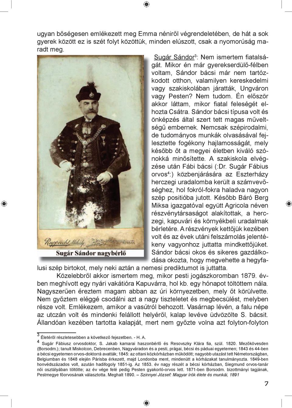 Mikor én már gyerekserdülő-félben voltam, Sándor bácsi már nem tartózkodott otthon, valamilyen kereskedelmi vagy szakiskolában járatták, Ungváron vagy Pesten? Nem tudom.