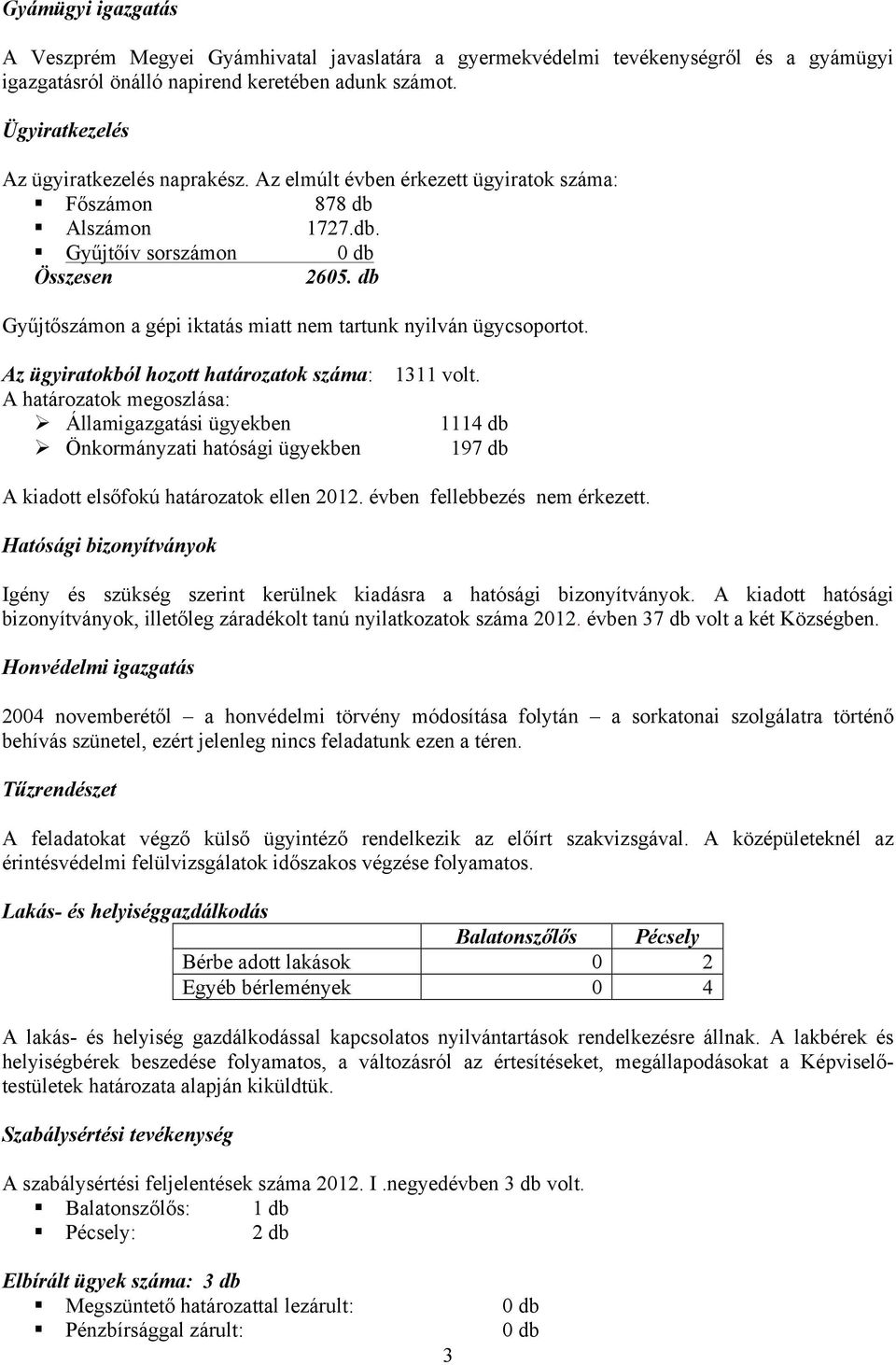 db Gyűjtőszámon a gépi iktatás miatt nem tartunk nyilván ügycsoportot. Az ügyiratokból hozott határozatok száma: 1311 volt.