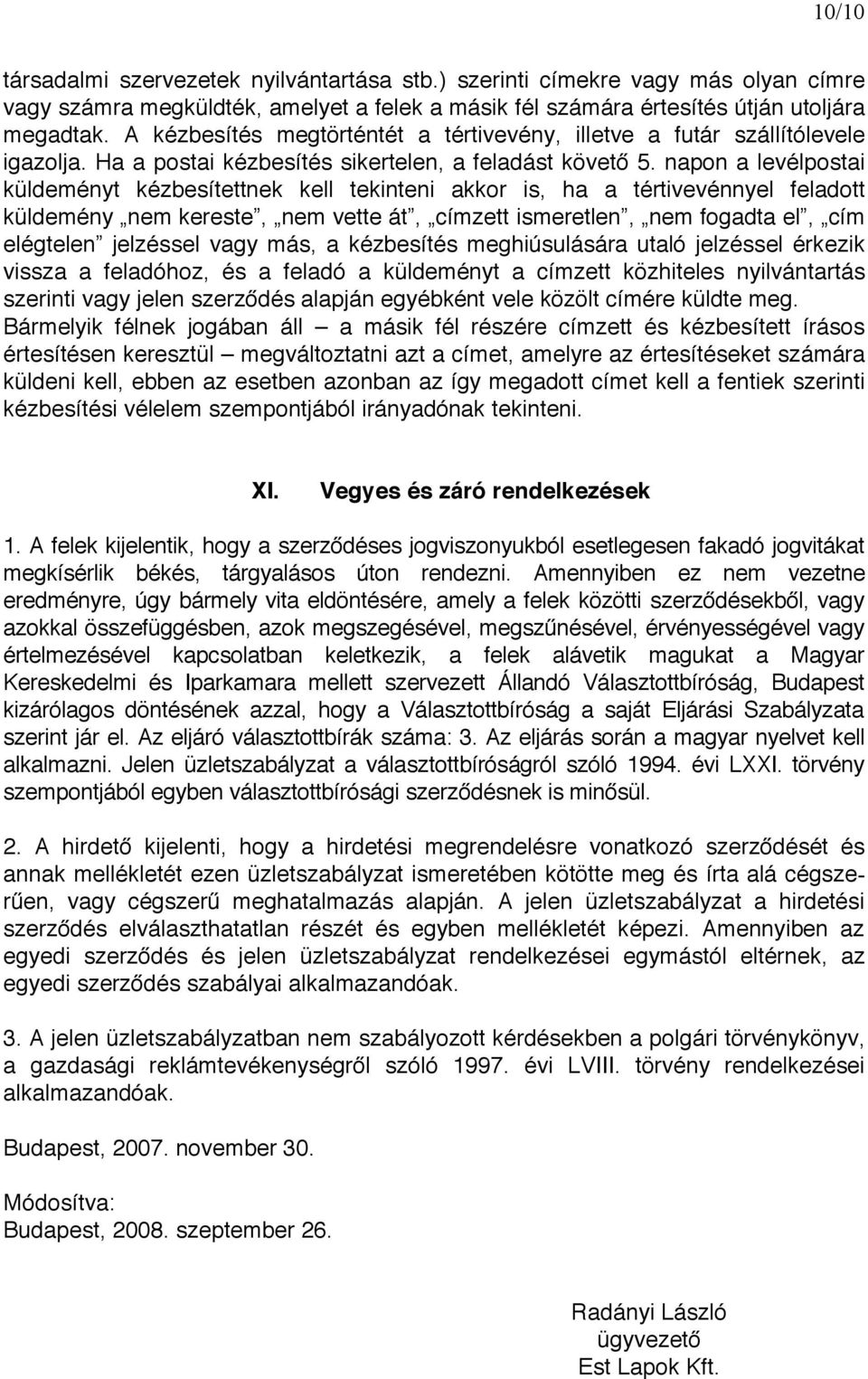 napon a levélpostai küldeményt kézbesítettnek kell tekinteni akkor is, ha a tértivevénnyel feladott küldemény nem kereste, nem vette át, címzett ismeretlen, nem fogadta el, cím elégtelen jelzéssel