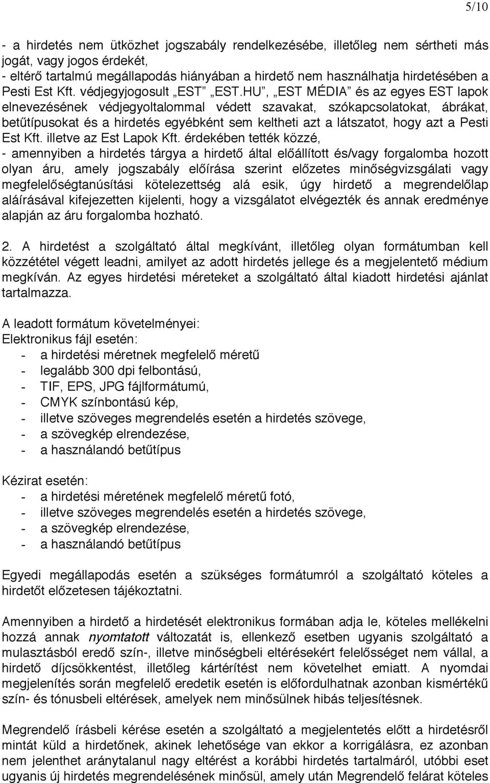 HU, EST MÉDIA és az egyes EST lapok elnevezésének védjegyoltalommal védett szavakat, szókapcsolatokat, ábrákat, bet típusokat és a hirdetés egyébként sem keltheti azt a látszatot, hogy azt a Pesti