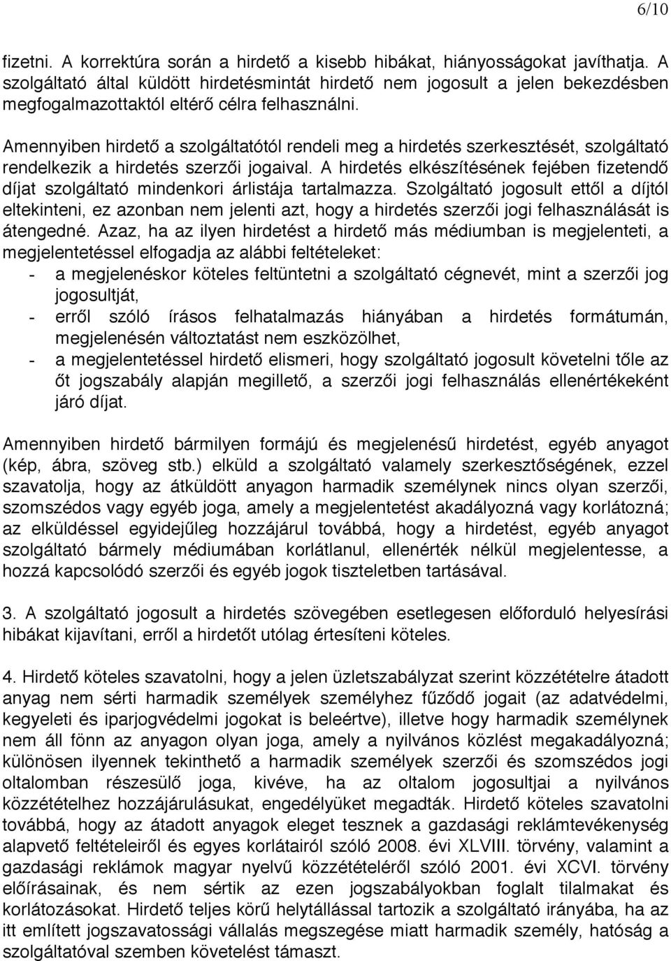 Amennyiben hirdet a szolgáltatótól rendeli meg a hirdetés szerkesztését, szolgáltató rendelkezik a hirdetés szerz i jogaival.