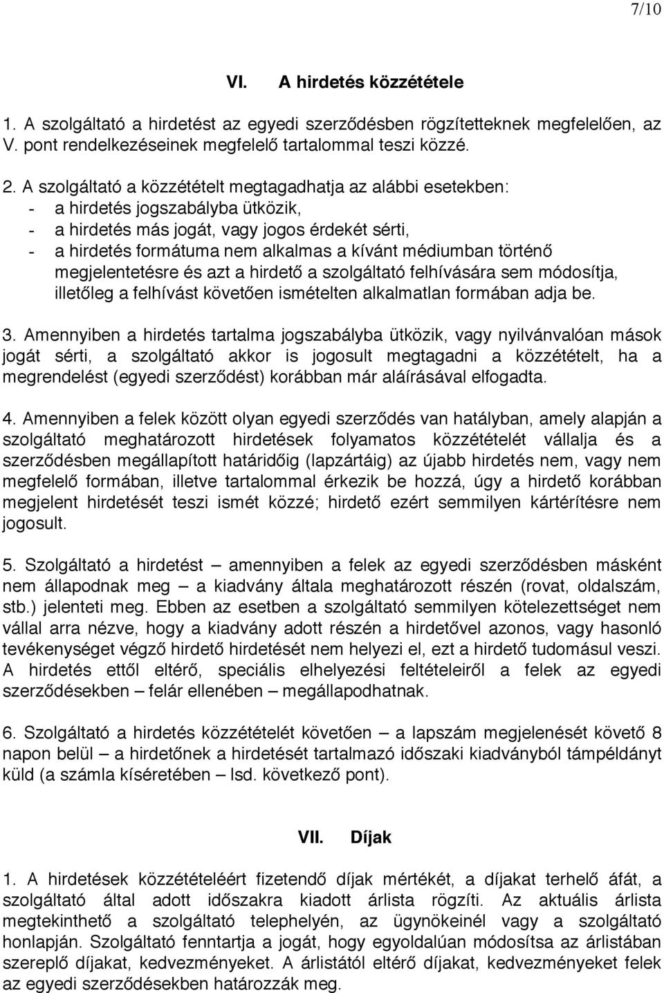 médiumban történ megjelentetésre és azt a hirdet a szolgáltató felhívására sem módosítja, illet leg a felhívást követ en ismételten alkalmatlan formában adja be. 3.