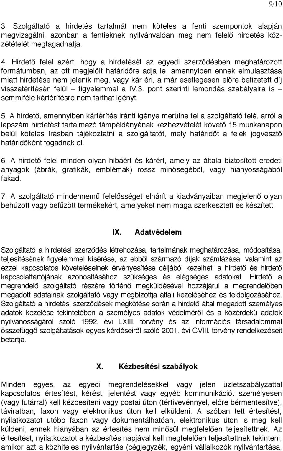 éri, a már esetlegesen el re befizetett díj visszatérítésén felül figyelemmel a IV.3. pont szerinti lemondás szabályaira is semmiféle kártérítésre nem tarthat igényt. 5.