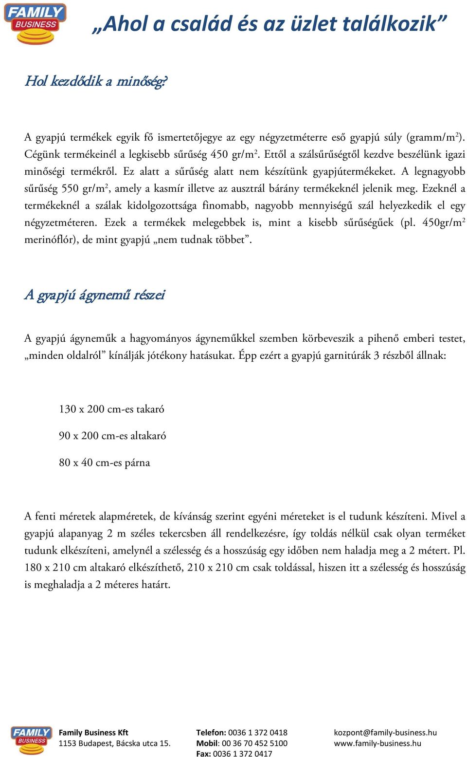 A legnagyobb sűrűség 550 gr/m 2, amely a kasmír illetve az ausztrál bárány termékeknél jelenik meg.