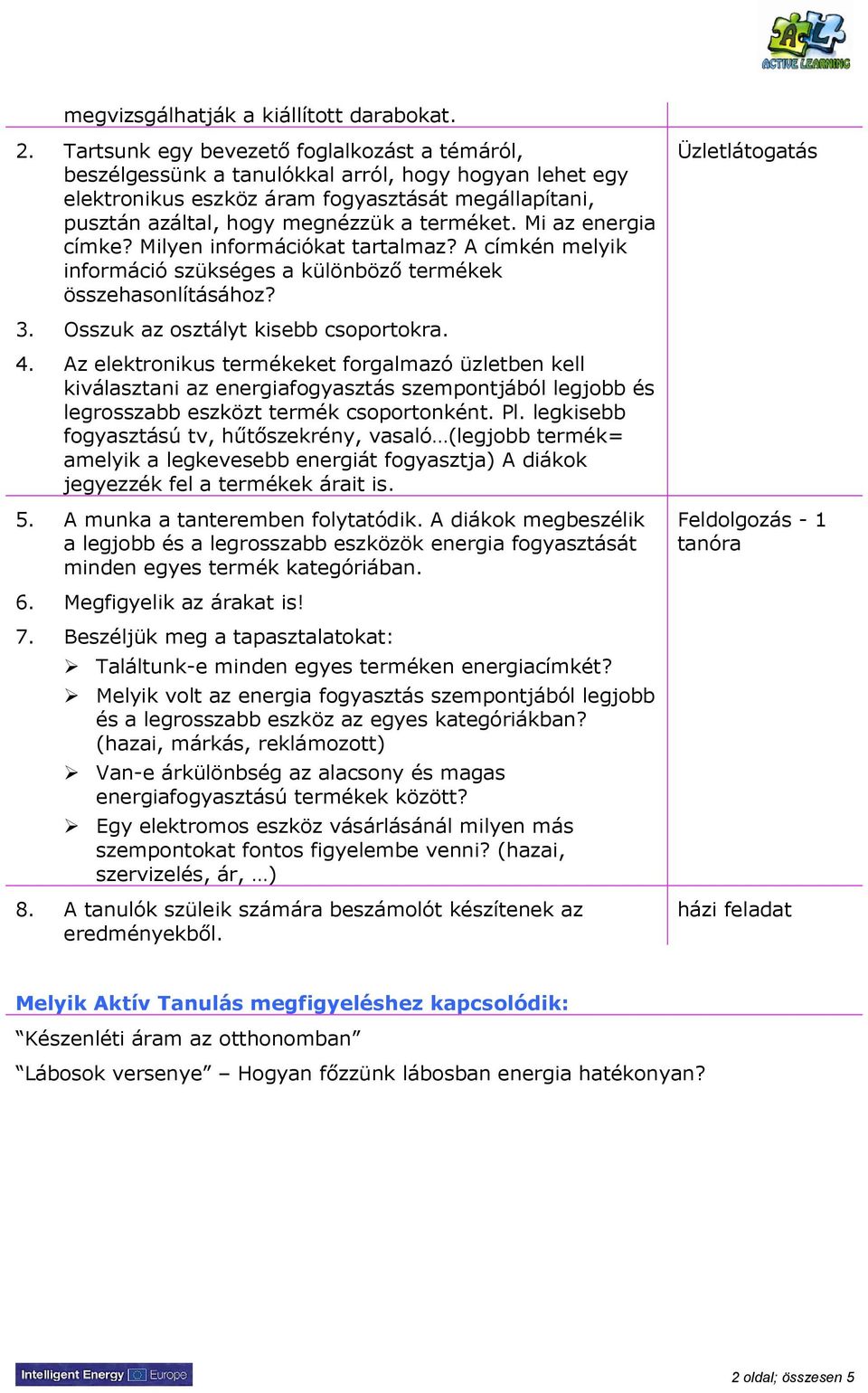 Mi az energia címke? Milyen információkat tartalmaz? A címkén melyik információ szükséges a különböző termékek összehasonlításához? Üzletlátogatás 3. Osszuk az osztályt kisebb csoportokra. 4.