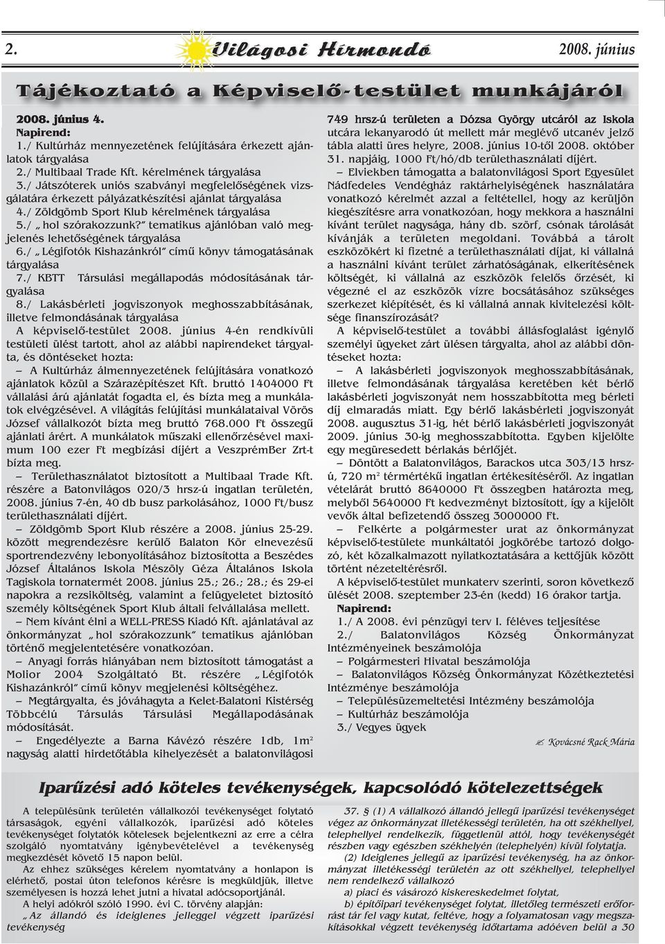 / Zöldgömb Sport Klub kérelmének tárgyalása 5./ hol szórakozzunk? tematikus ajánlóban való megjelenés lehetôségének tárgyalása 6./ Légifotók Kishazánkról címû könyv támogatásának tárgyalása 7.