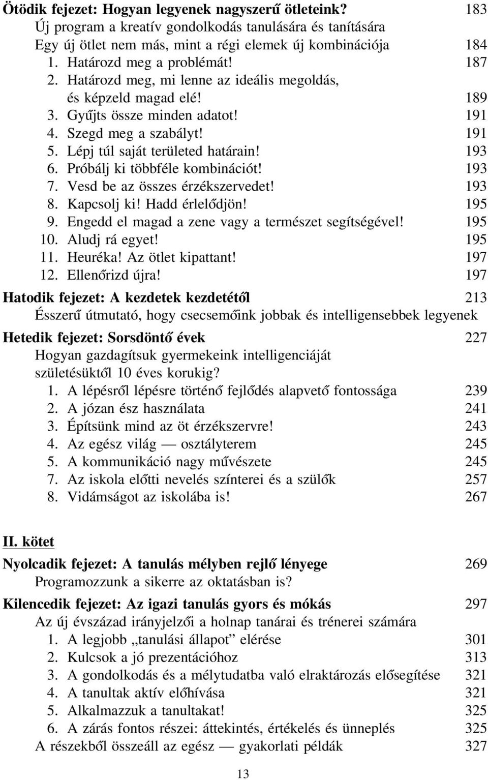 Lépj túl saját területed határain! 193 6. Próbálj ki többféle kombinációt! 193 7. Vesd be az összes érzékszervedet! 193 8. Kapcsolj ki! Hadd érlelődjön! 195 9.