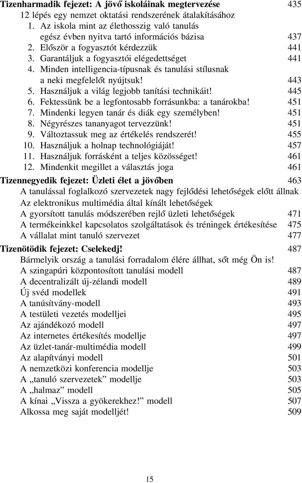 Minden intelligencia-típusnak és tanulási stílusnak a neki megfelelőt nyújtsuk! 443 5. Használjuk a világ legjobb tanítási technikáit! 445 6. Fektessünk be a legfontosabb forrásunkba: a tanárokba!