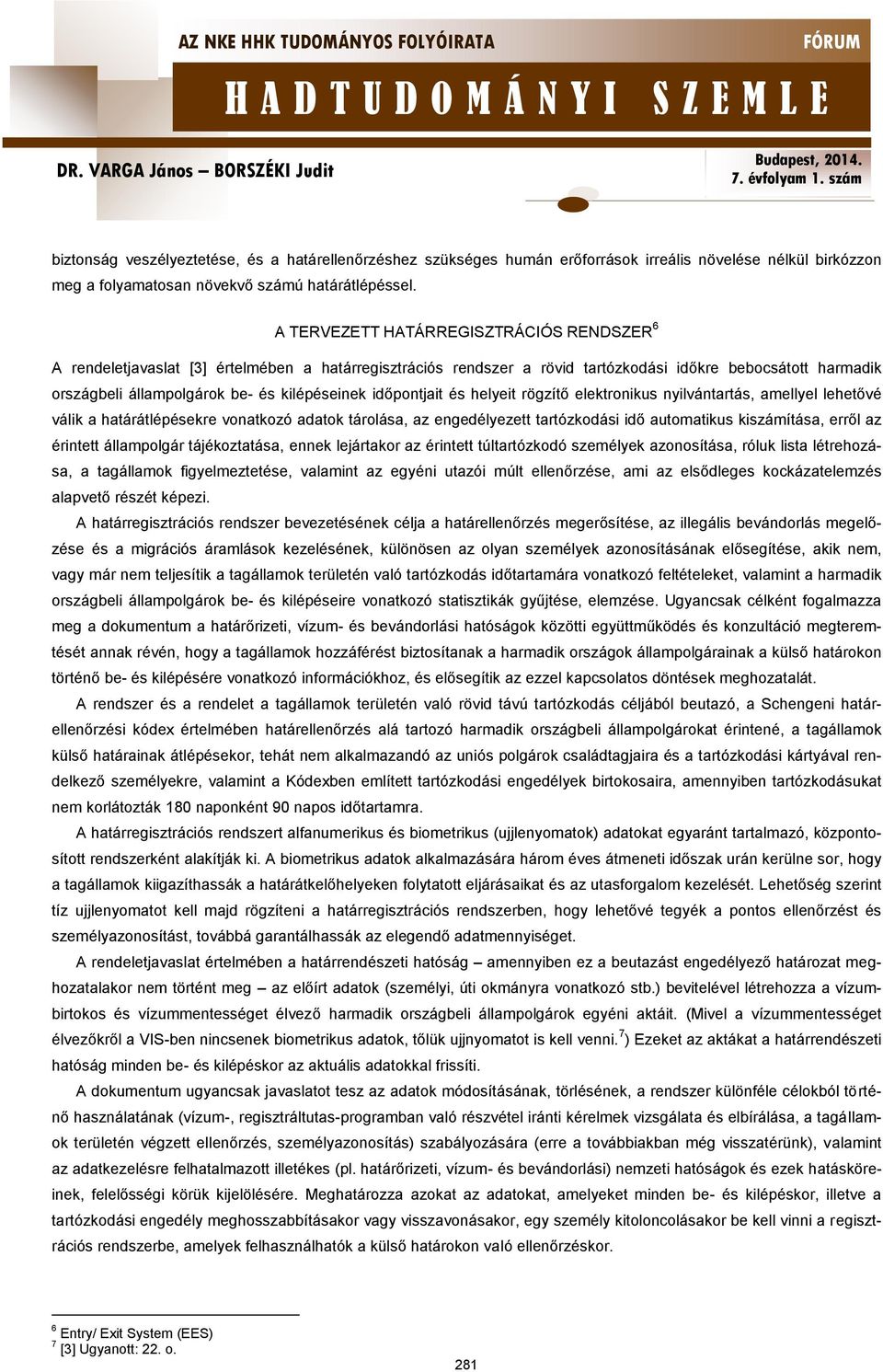 időpontjait és helyeit rögzítő elektronikus nyilvántartás, amellyel lehetővé válik a határátlépésekre vonatkozó adatok tárolása, az engedélyezett tartózkodási idő automatikus kiszámítása, erről az