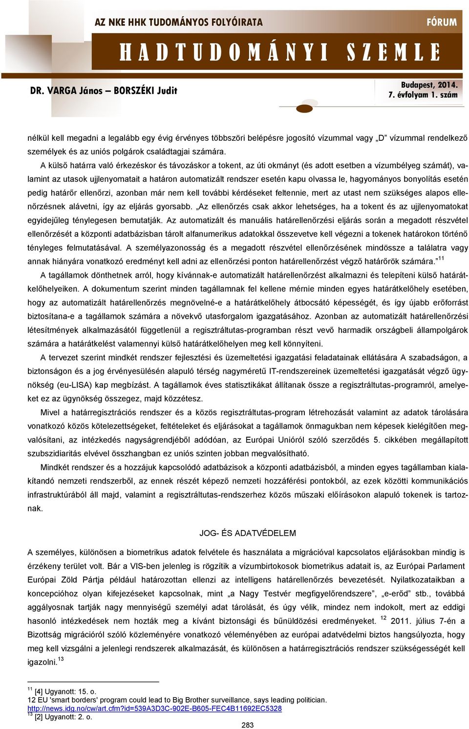 le, hagyományos bonyolítás esetén pedig határőr ellenőrzi, azonban már nem kell további kérdéseket feltennie, mert az utast nem szükséges alapos ellenőrzésnek alávetni, így az eljárás gyorsabb.