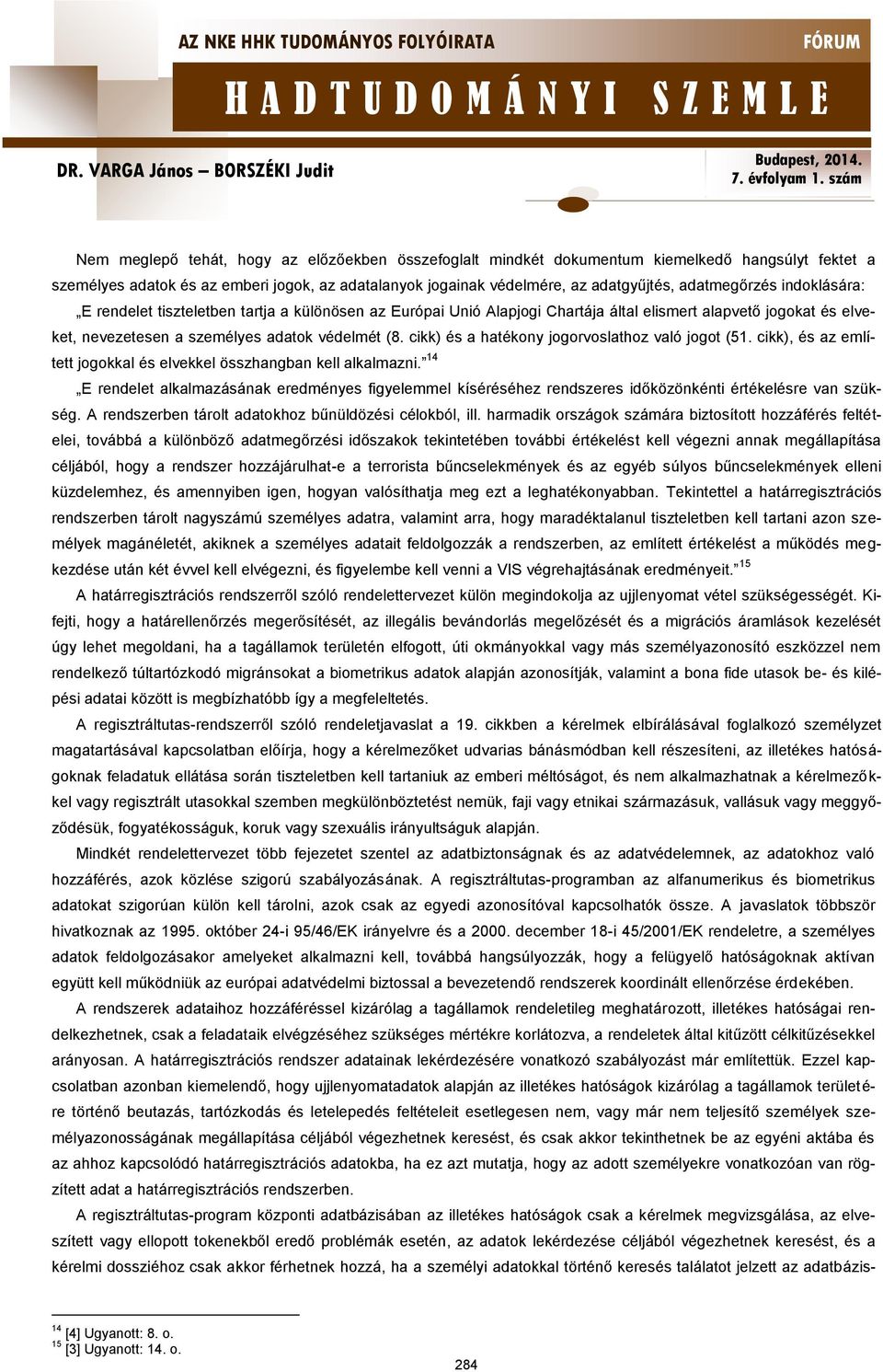 cikk) és a hatékony jogorvoslathoz való jogot (51. cikk), és az említett jogokkal és elvekkel összhangban kell alkalmazni.