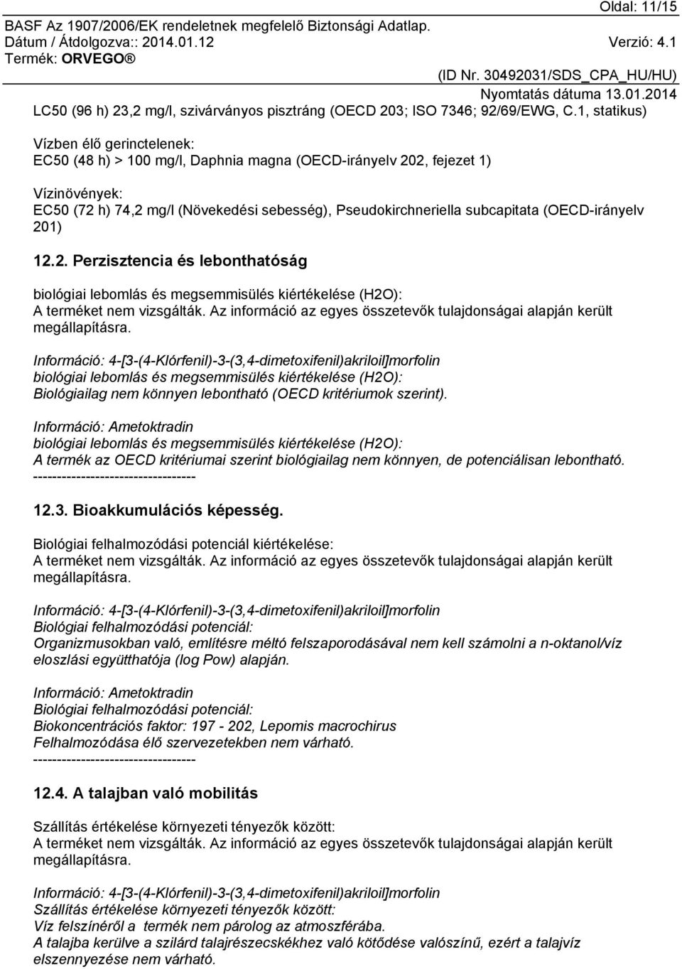 (OECD-irányelv 201) 12.2. Perzisztencia és lebonthatóság biológiai lebomlás és megsemmisülés kiértékelése (H2O): megállapításra.