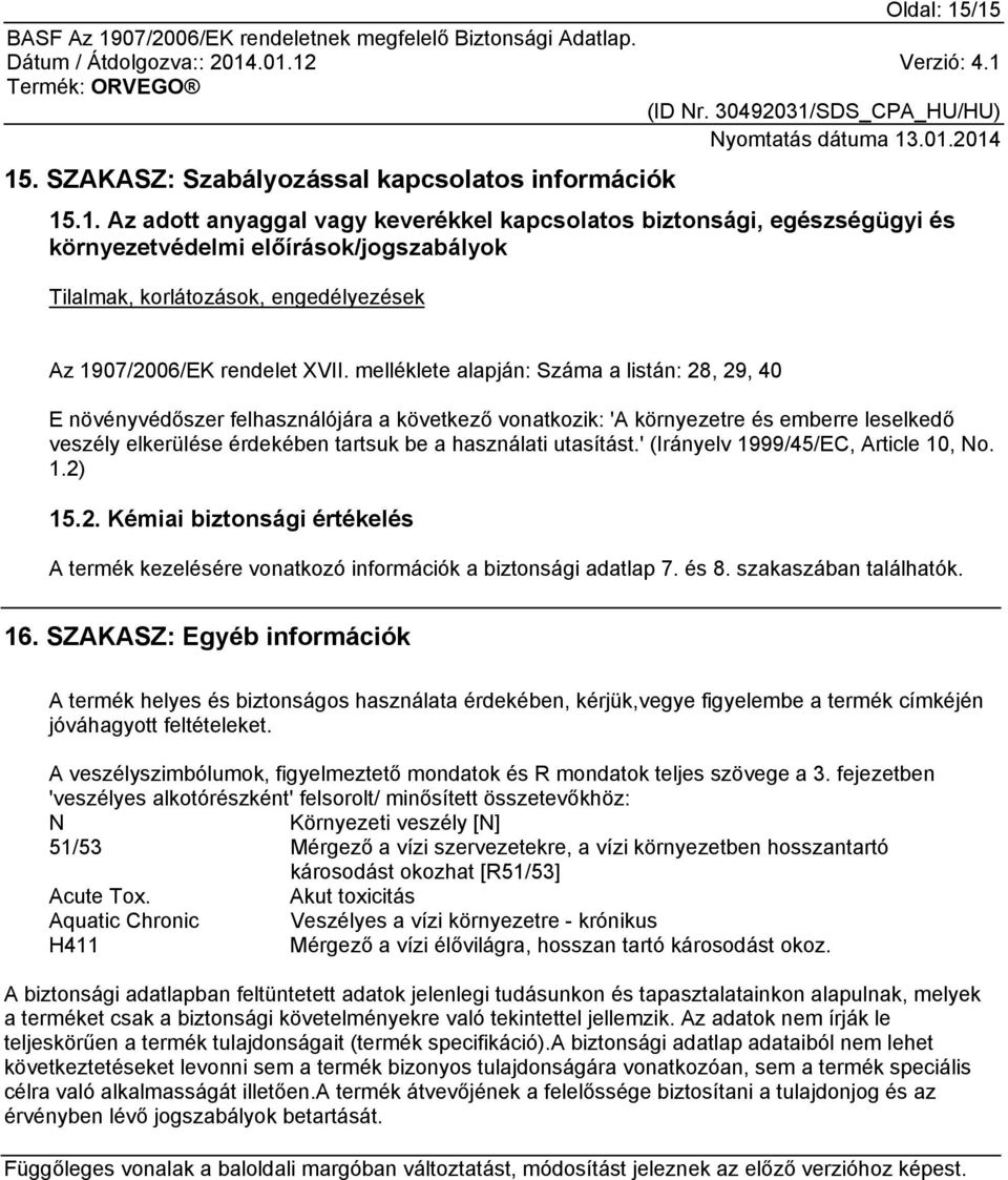 utasítást.' (Irányelv 1999/45/EC, Article 10, No. 1.2) 15.2. Kémiai biztonsági értékelés A termék kezelésére vonatkozó információk a biztonsági adatlap 7. és 8. szakaszában találhatók. 16.