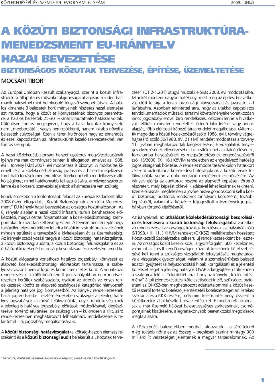 A halálos kimenetelû balesetek körülményeinek részletes hazai elemzése azt mutatta, hogy a közút és környezetének bizonyos paraméterei a halálos balesetek 25-30 %-ánál kimutatható hatással voltak.