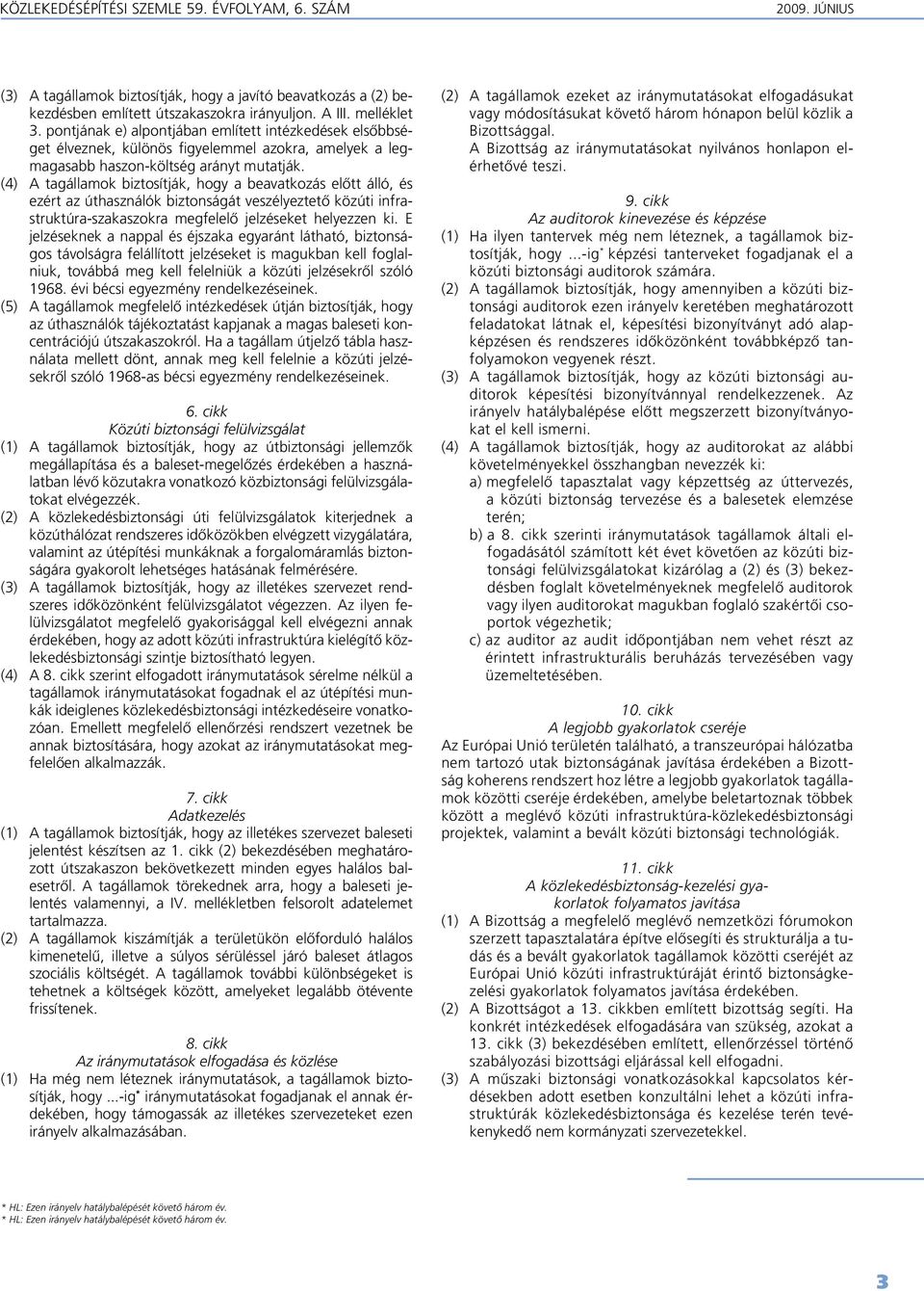 (4) A tagállamok biztosítják, hogy a beavatkozás elôtt álló, és ezért az úthasználók biztonságát veszélyeztetô közúti infrastruktúra-szakaszokra megfelelô jelzéseket helyezzen ki.