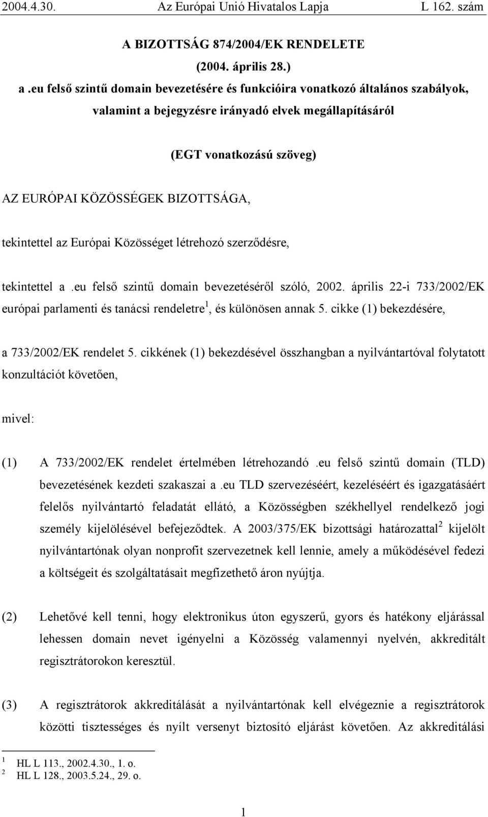 tekintettel az Európai Közösséget létrehozó szerződésre, tekintettel a.eu felső szintű domain bevezetéséről szóló, 2002.