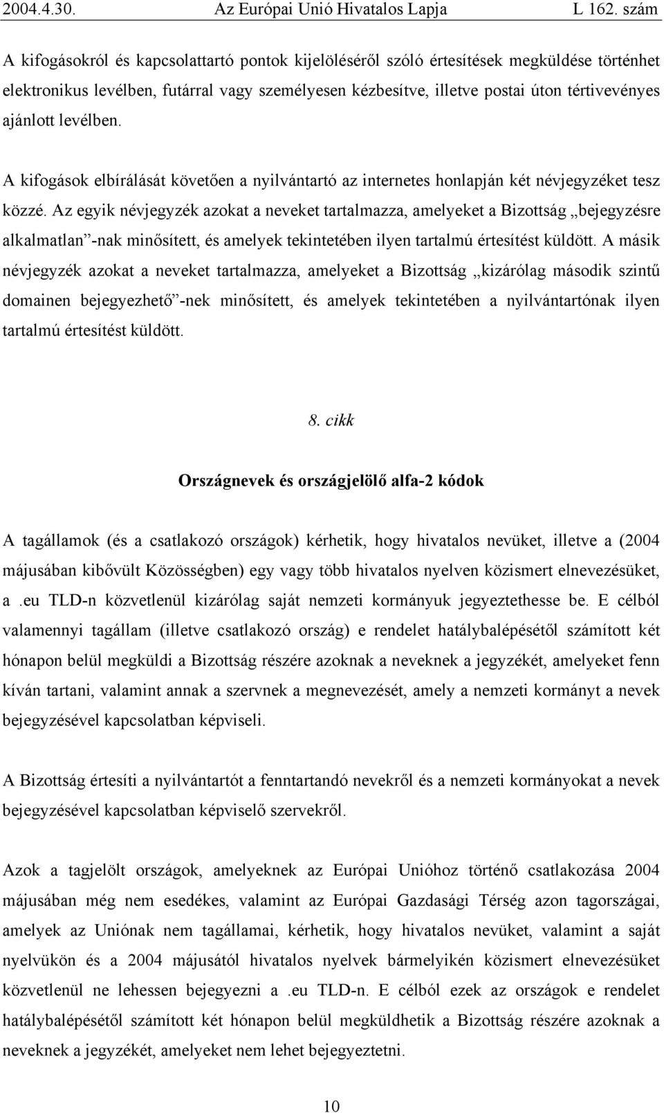 Az egyik névjegyzék azokat a neveket tartalmazza, amelyeket a Bizottság bejegyzésre alkalmatlan -nak minősített, és amelyek tekintetében ilyen tartalmú értesítést küldött.