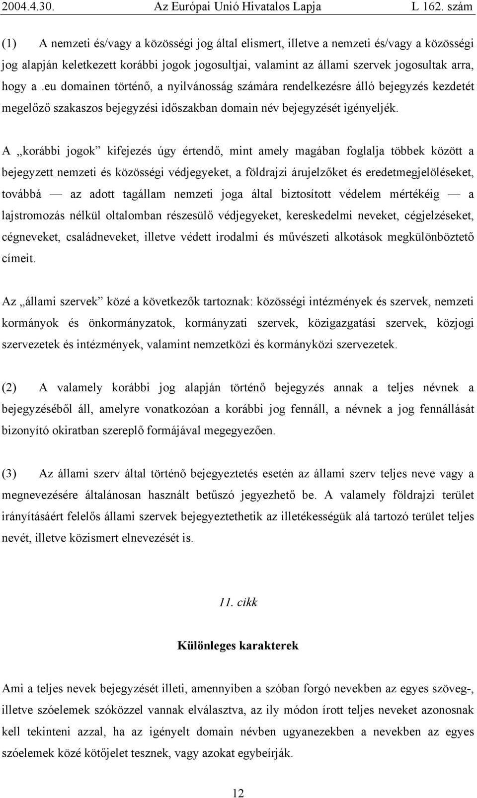 A korábbi jogok kifejezés úgy értendő, mint amely magában foglalja többek között a bejegyzett nemzeti és közösségi védjegyeket, a földrajzi árujelzőket és eredetmegjelöléseket, továbbá az adott