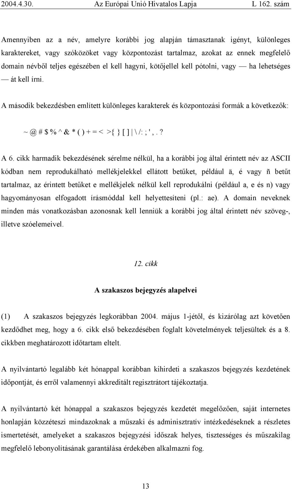 A második bekezdésben említett különleges karakterek és központozási formák a következők: ~ @ # $ % ^ & * ( ) + = < >{ } [ ] \ /: ; ',.? A 6.