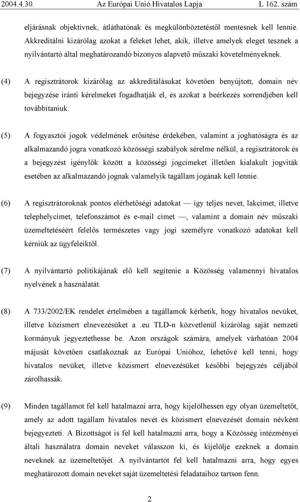 (4) A regisztrátorok kizárólag az akkreditálásukat követően benyújtott, domain név bejegyzése iránti kérelmeket fogadhatják el, és azokat a beérkezés sorrendjében kell továbbítaniuk.