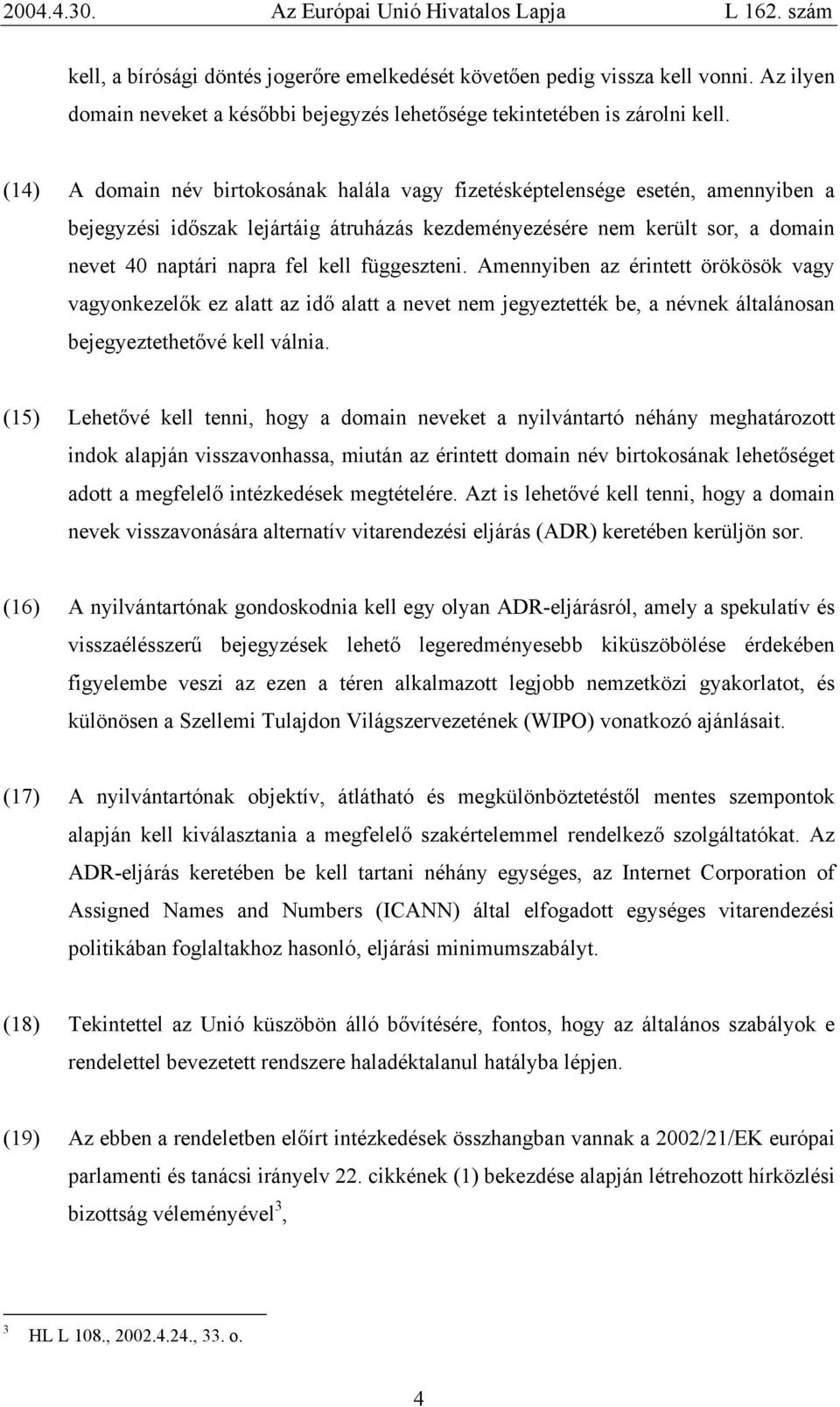 függeszteni. Amennyiben az érintett örökösök vagy vagyonkezelők ez alatt az idő alatt a nevet nem jegyeztették be, a névnek általánosan bejegyeztethetővé kell válnia.