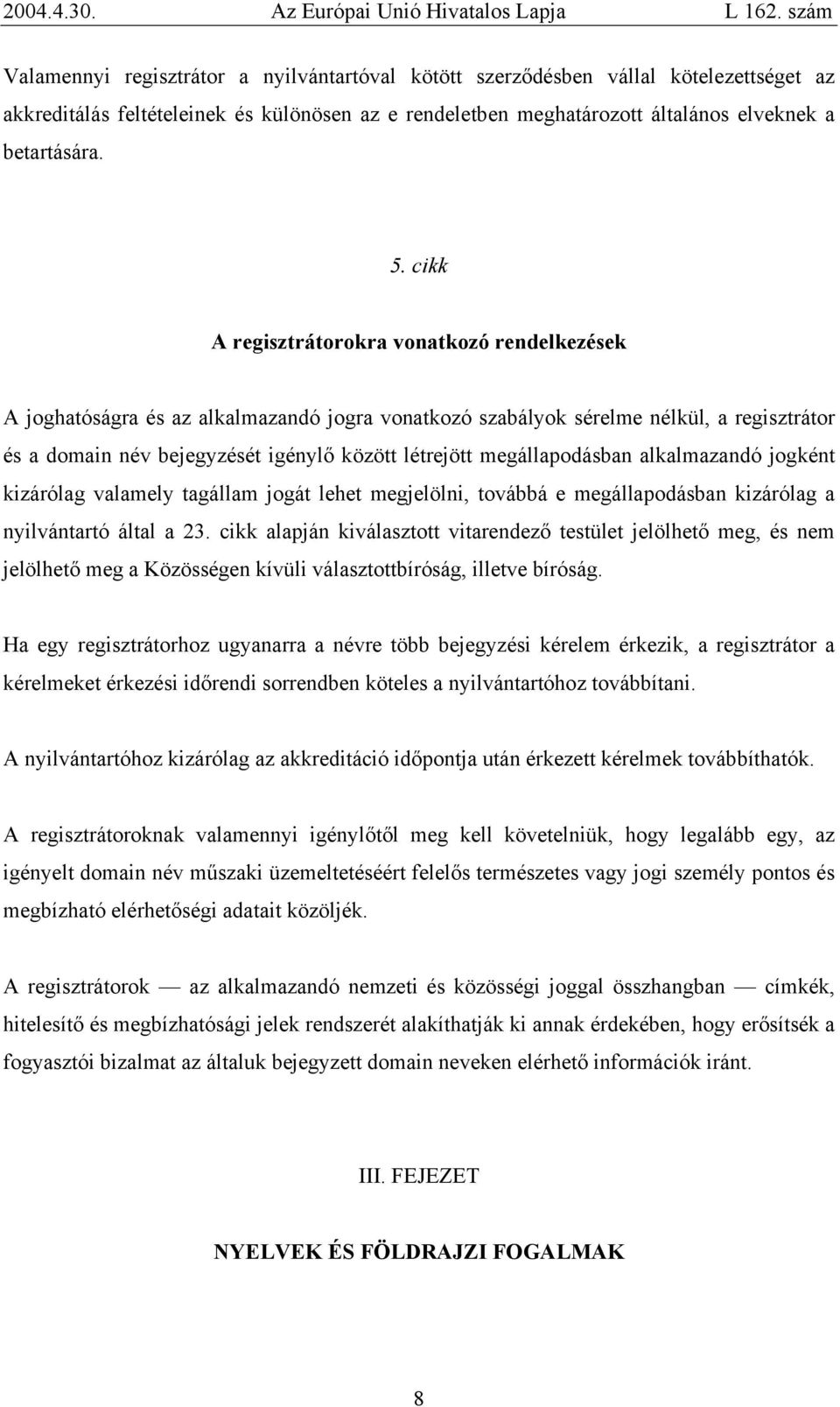 megállapodásban alkalmazandó jogként kizárólag valamely tagállam jogát lehet megjelölni, továbbá e megállapodásban kizárólag a nyilvántartó által a 23.