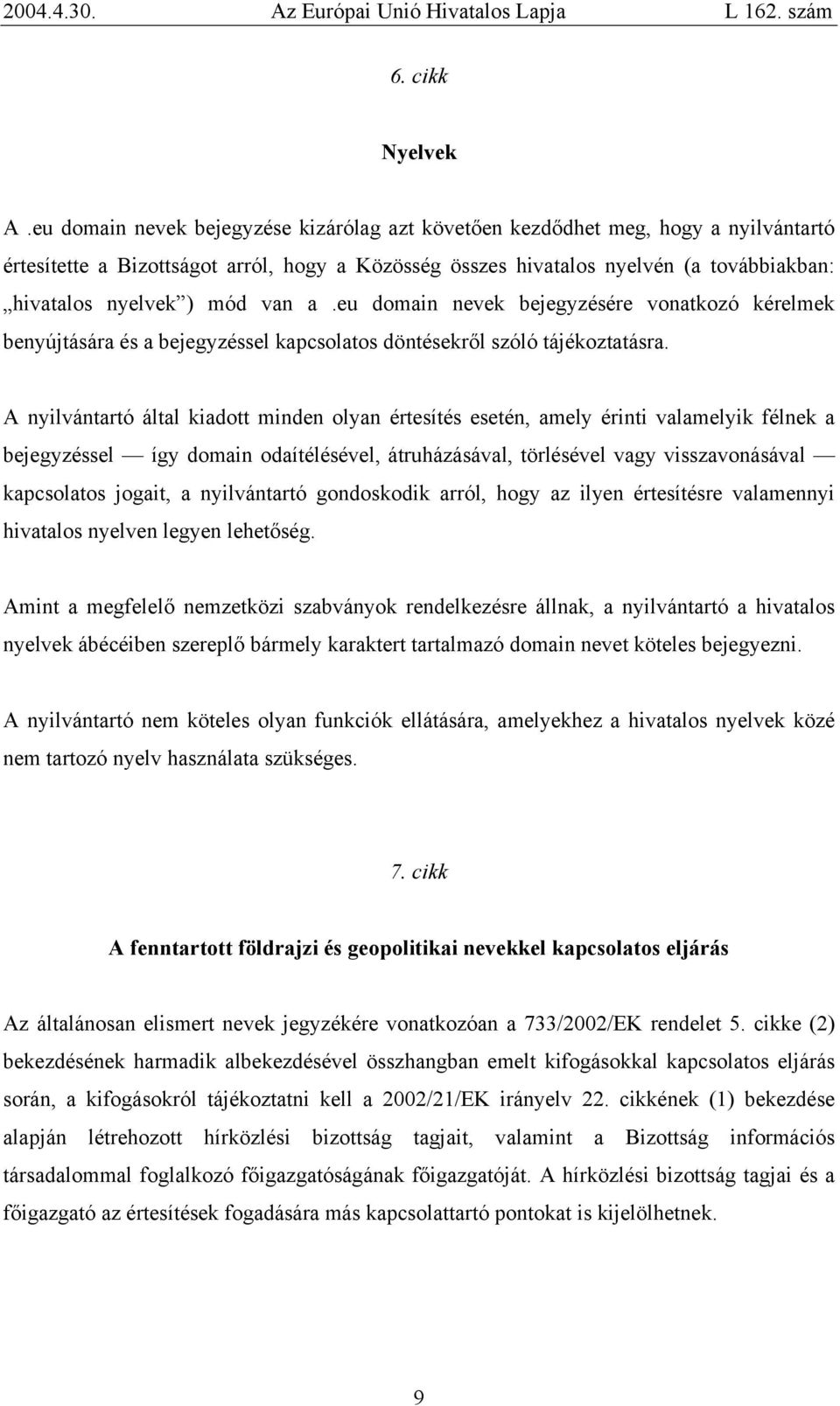 van a.eu domain nevek bejegyzésére vonatkozó kérelmek benyújtására és a bejegyzéssel kapcsolatos döntésekről szóló tájékoztatásra.