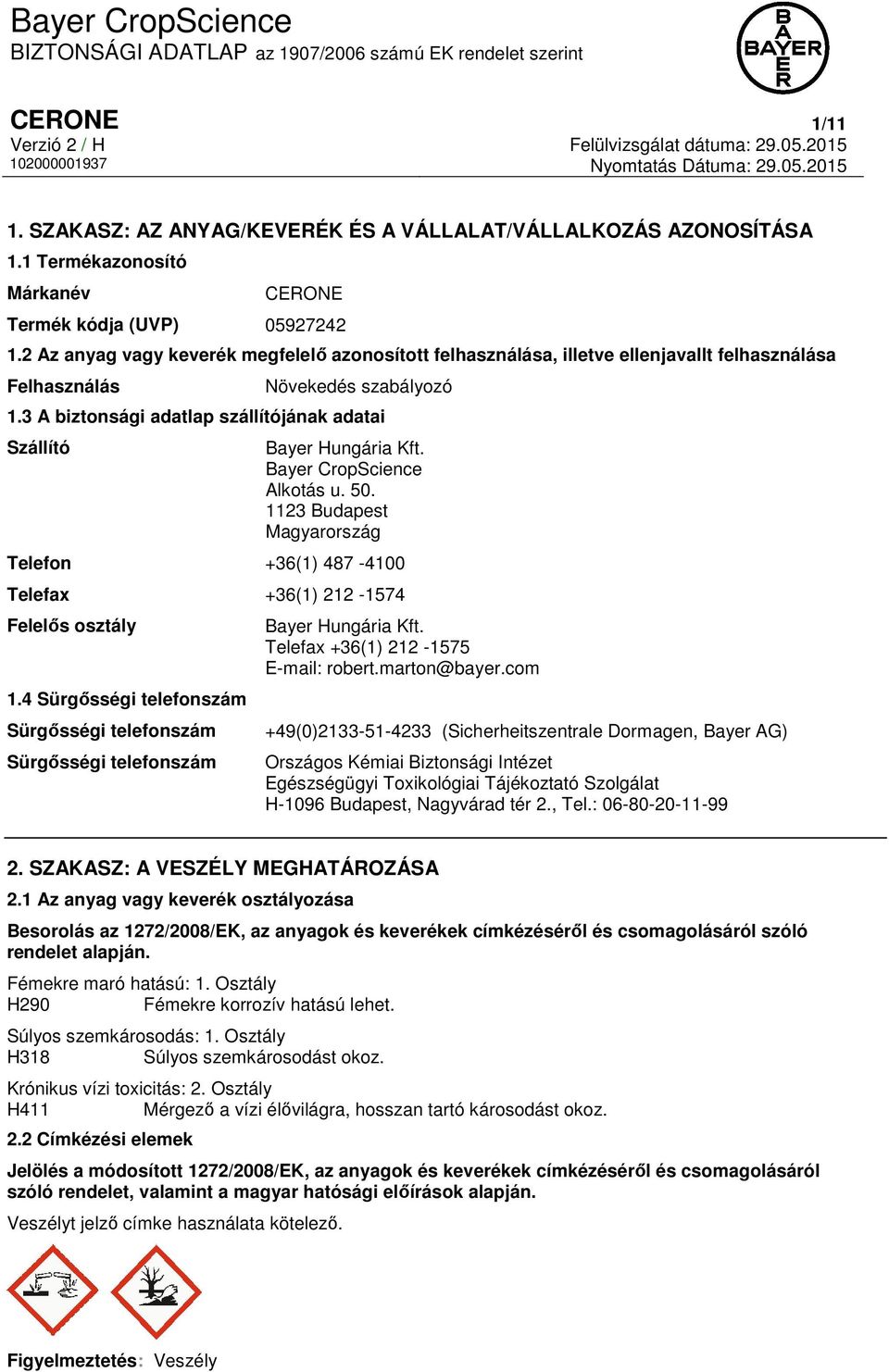 3 A biztonsági adatlap szállítójának adatai Szállító Bayer Hungária Kft. Bayer CropScience Alkotás u. 50. 1123 Budapest Magyarország Telefon +36(1) 487-4100 Telefax +36(1) 212-1574 Felelős osztály 1.
