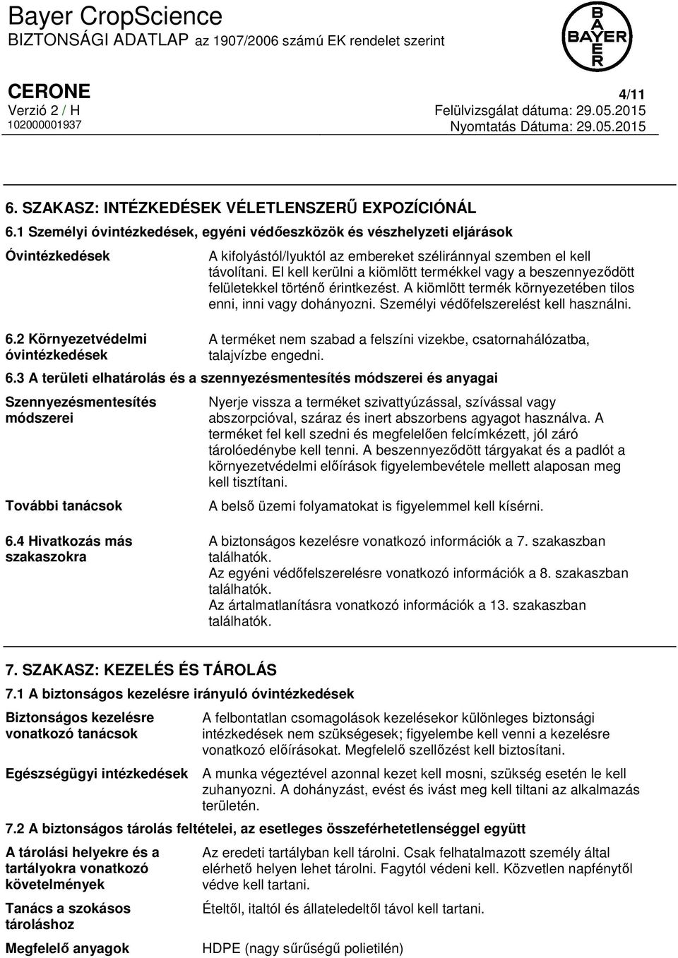 El kell kerülni a kiömlött termékkel vagy a beszennyeződött felületekkel történő érintkezést. A kiömlött termék környezetében tilos enni, inni vagy dohányozni.