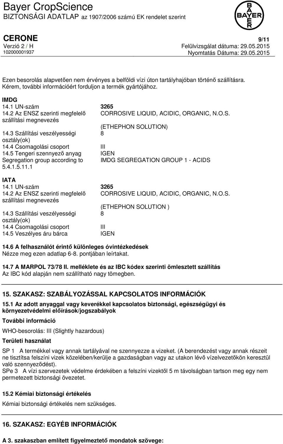 5 Tengeri szennyező anyag IGEN Segregation group according to IMDG SEGREGATION GROUP 1 - ACIDS 5.4.1.5.11.1 IATA 14.1 UN-szám 3265 14.2 Az ENSZ szerinti megfelelő CORROSIVE LIQUID, ACIDIC, ORGANIC, N.