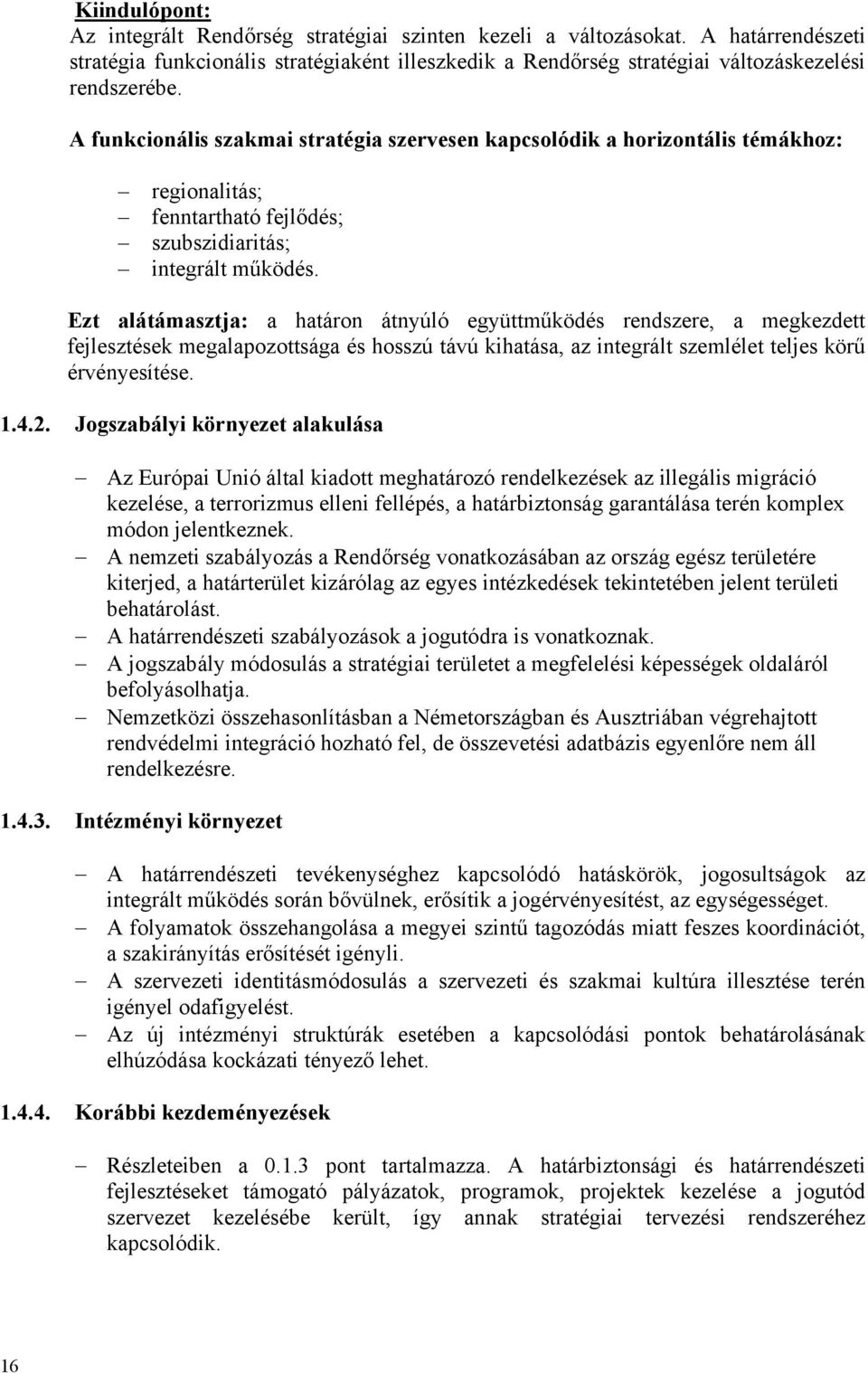 Ezt alátámasztja: a határon átnyúló együttműködés rendszere, a megkezdett fejlesztések megalapozottsága és hosszú távú kihatása, az integrált szemlélet teljes körű érvényesítése. 1.4.2.