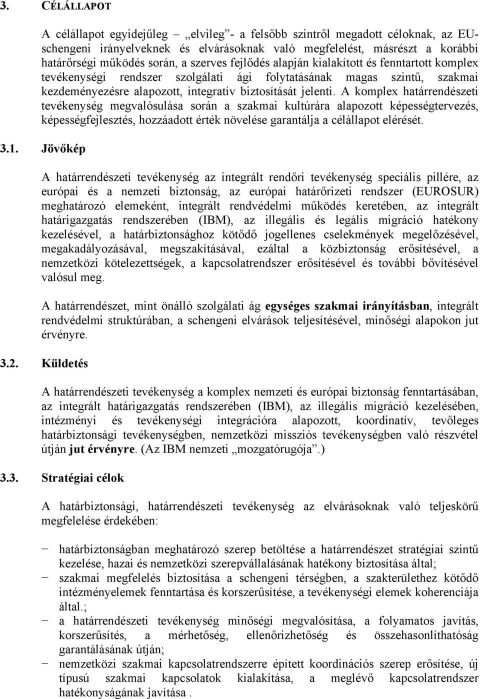 A komplex határrendészeti tevékenység megvalósulása során a szakmai kultúrára alapozott képességtervezés, képességfejlesztés, hozzáadott érték növelése garantálja a célállapot elérését. 3.1.