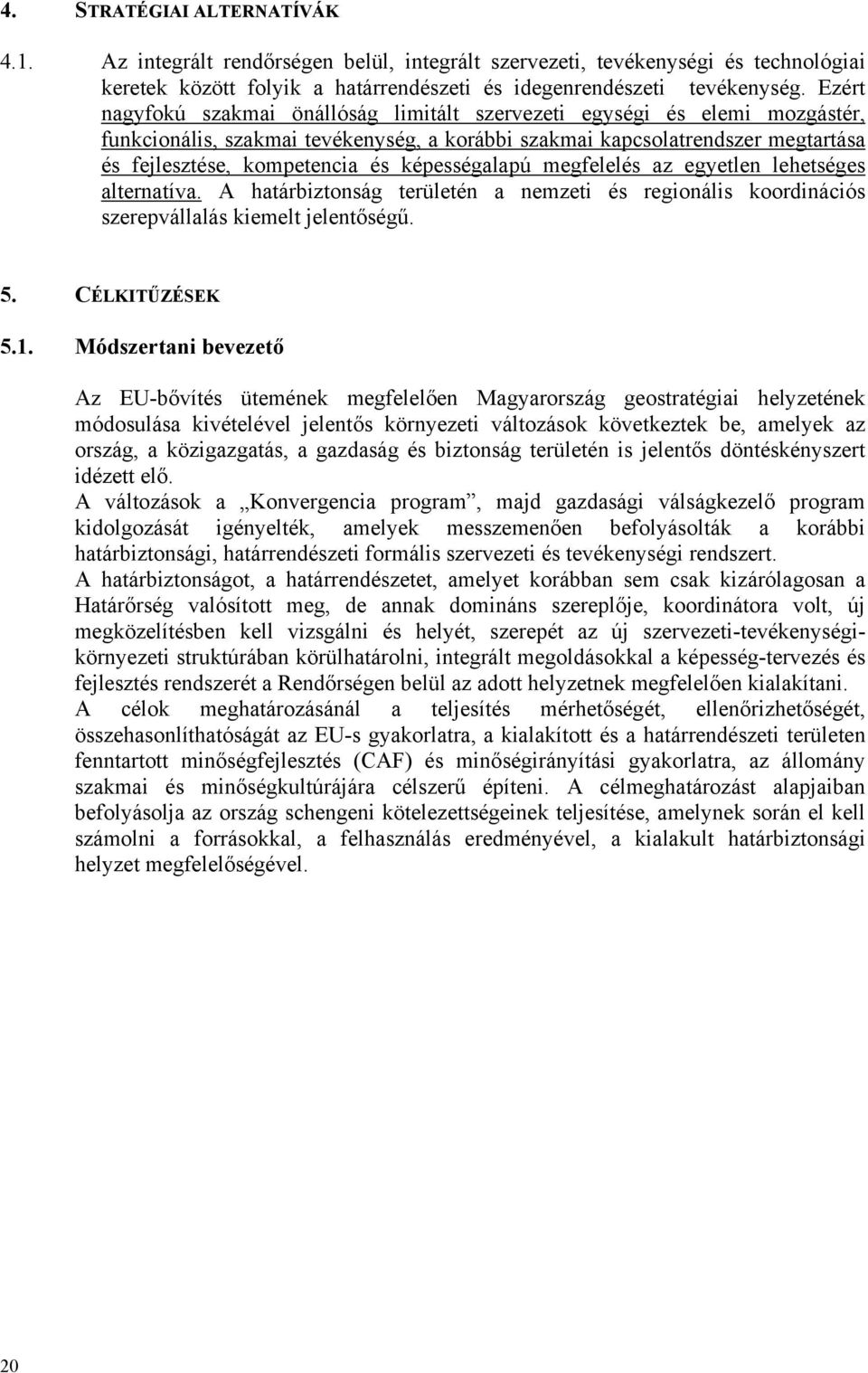 képességalapú megfelelés az egyetlen lehetséges alternatíva. A határbiztonság területén a nemzeti és regionális koordinációs szerepvállalás kiemelt jelentőségű. 5. CÉLKITŰZÉSEK 5.1.